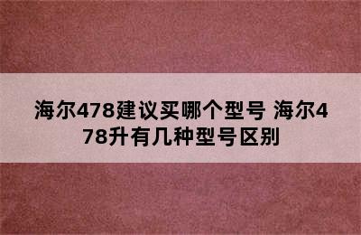 海尔478建议买哪个型号 海尔478升有几种型号区别